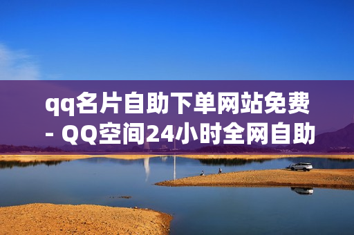 qq名片自助下单网站免费 - QQ空间24小时全网自助下单,全网自助下单平台便宜 - qq会员业务网站