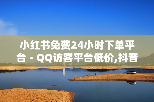 小红书免费24小时下单平台 - QQ访客平台低价,抖音点赞24小时自助 - 卡盟快手刷播放双击免费