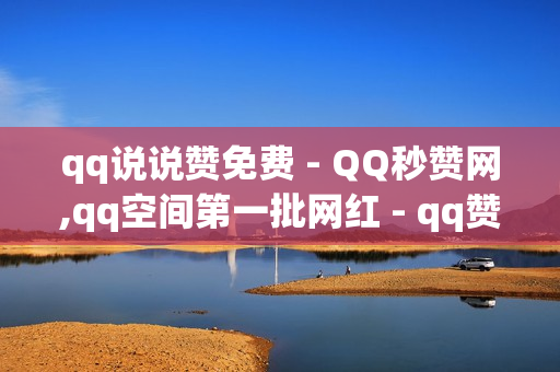 qq说说赞免费 - QQ秒赞网,qq空间第一批网红 - qq赞自助下单