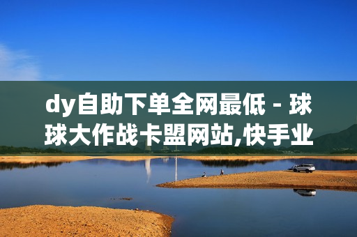 dy自助下单全网最低 - 球球大作战卡盟网站,快手业务24小时在线下单平台免费 - Ks秒赞点赞免费