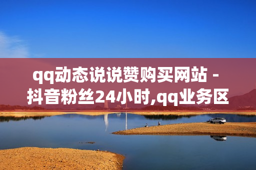 qq动态说说赞购买网站 - 抖音粉丝24小时,qq业务区 - 快手买评论方法