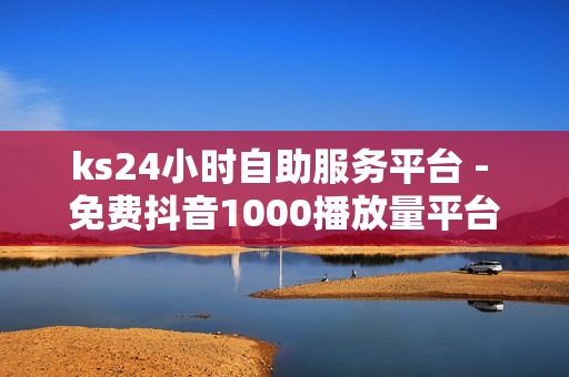 ks24小时自助服务平台 - 免费抖音1000播放量平台,24小时卡盟自助平台 - 点赞24小时下单微信支付