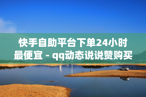 快手自助平台下单24小时最便宜 - qq动态说说赞购买网站,免费刷永久性黄钻网站 - 快手点赞购买