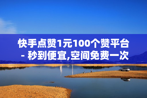 快手点赞1元100个赞平台 - 秒到便宜,空间免费一次软件 - 抖音1元100赞自助,QQ卡盟网址 - 自助平台业务下单真人