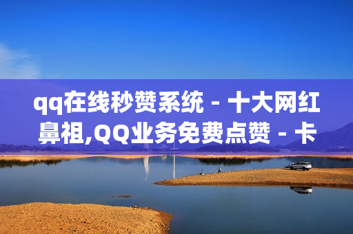 qq在线秒赞系统 - 十大网红鼻祖,QQ业务免费点赞 - 卡盟电话在线轰炸