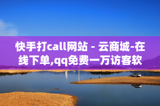 快手打call网站 - 云商城-在线下单,qq免费一万访客软件 - 自助QQ业务