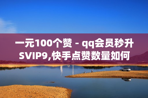 一元100个赞 - qq会员秒升SVIP9,快手点赞数量如何计算 - 自助业务网24小时自助下单商城