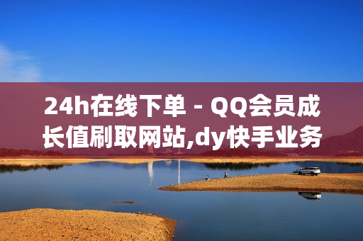 24h在线下单 - QQ会员成长值刷取网站,dy快手业务 - 快手100点赞