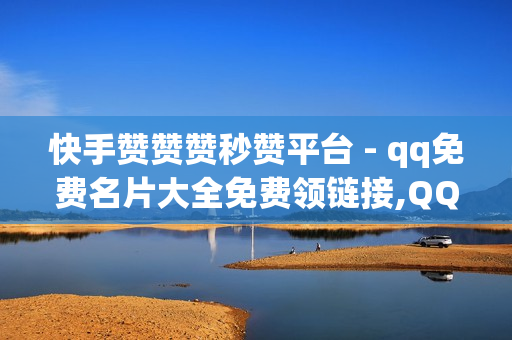 快手赞赞赞秒赞平台 - qq免费名片大全免费领链接,QQ24小时自助下单全网最低价 - 买抖音的网站