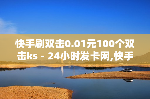 快手刷双击0.01元100个双击ks - 24小时发卡网,快手点赞1元100个赞 - 买抖音的平台