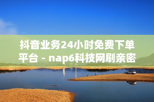 抖音业务24小时免费下单平台 - nap6科技网刷亲密度,微博24小时自助下单超便宜 - 和平精英卡盟全网最低价稳定卡盟