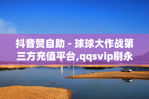 抖音赞自助 - 球球大作战第三方充值平台,qqsvip刷永久免费网站 - 快手点赞