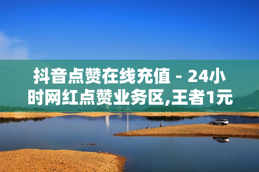 抖音点赞在线充值 - 24小时网红点赞业务区,王者1元10000人气值自助下单 - 自助下单助手