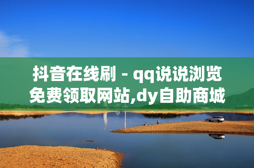 抖音在线刷 - qq说说浏览免费领取网站,dy自助商城 - 全网最低价卡密发卡网