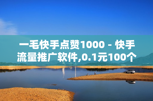 一毛快手点赞1000 - 快手流量推广软件,0.1元100个赞自助下单 - 卡永久黄钻网站