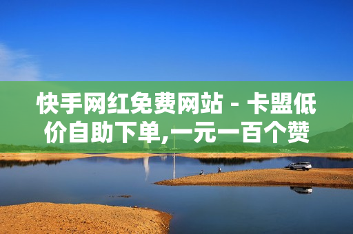 快手网红免费网站 - 卡盟低价自助下单,一元一百个赞快手网站 - 免费领取三天QQ豪华黄钻