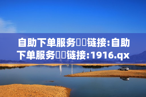 自助下单服务❗️链接:自助下单服务❗️链接:1916.qxxkma.top - QQ业务卡盟,小红书24小时下单平台 - 自助下单全网最便宜