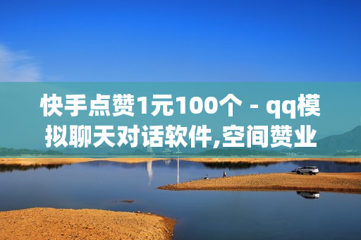 快手点赞1元100个 - qq模拟聊天对话软件,空间赞业务平台 - 点赞推广