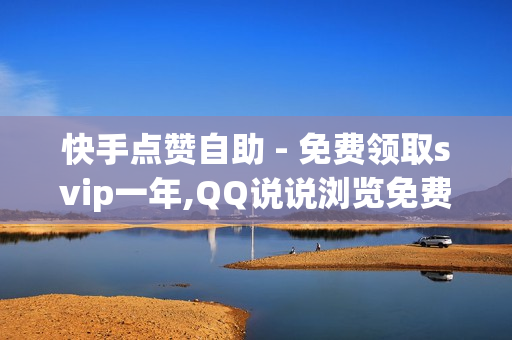 快手点赞自助 - 免费领取svip一年,QQ说说浏览免费领取网址 - qq主页名片点赞1元一千