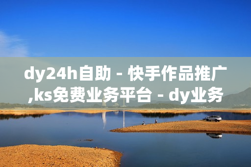 dy24h自助 - 快手作品推广,ks免费业务平台 - dy业务自助下单平台10个赞卡盟