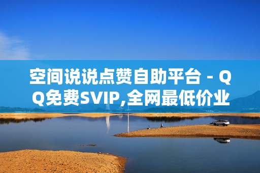 空间说说点赞自助平台 - QQ免费SVIP,全网最低价业务平台 - 影视会员低价发卡平台