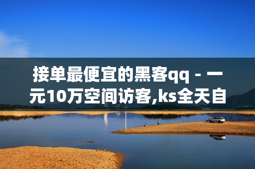 接单最便宜的黑客qq - 一元10万空间访客,ks全天自助下单微信支付 - 鲍鱼盒子卡密24小时自动发卡平台