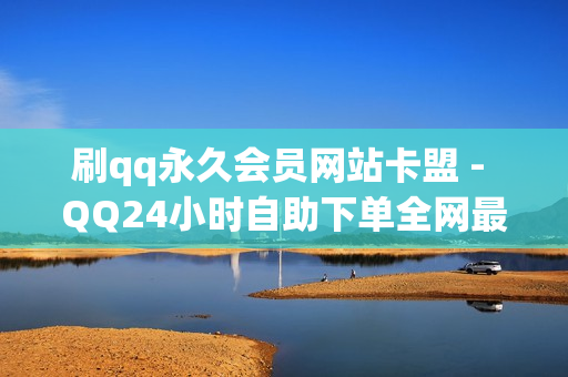 刷qq永久会员网站卡盟 - QQ24小时自助下单全网最低价,颜夕卡盟 - 自助下单商城最低价