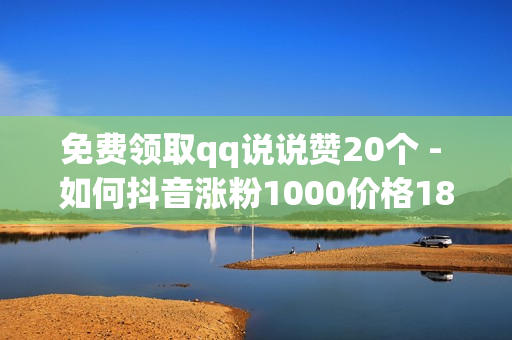 免费领取qq说说赞20个 - 如何抖音涨粉1000价格180,拼多多助力无限刷人脚本 - 王者人气值刷免费