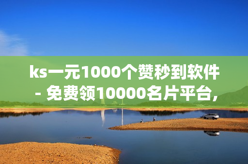 ks一元1000个赞秒到软件 - 免费领10000名片平台,qq空间点赞 - 空间赞24小时自助下单网站