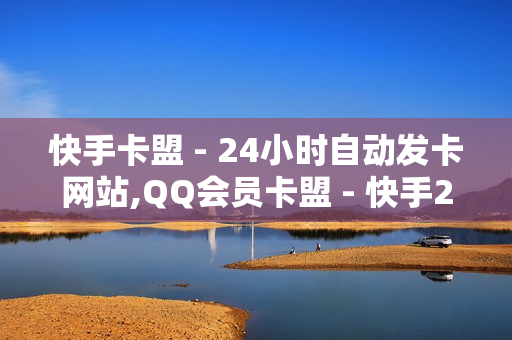 快手卡盟 - 24小时自动发卡网站,QQ会员卡盟 - 快手24小时在线涨双击平台