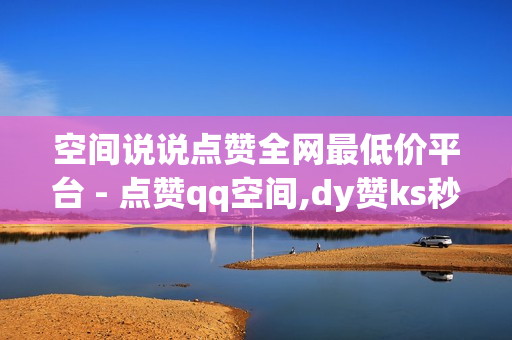 空间说说点赞全网最低价平台 - 点赞qq空间,dy赞ks秒赞网 - 1元10000个访客网站