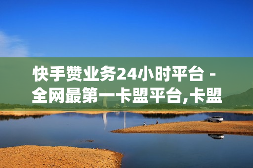 快手赞业务24小时平台 - 全网最第一卡盟平台,卡盟qq会员 - 快手业务平台全网最低价