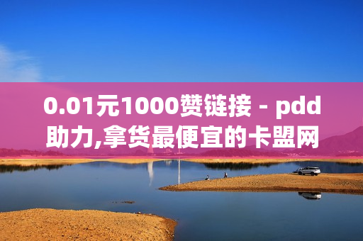 0.01元1000赞链接 - pdd助力,拿货最便宜的卡盟网站 - qq黄钻三天购买网站