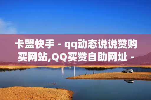 卡盟快手 - qq动态说说赞购买网站,QQ买赞自助网址 - 自助下单dy人气