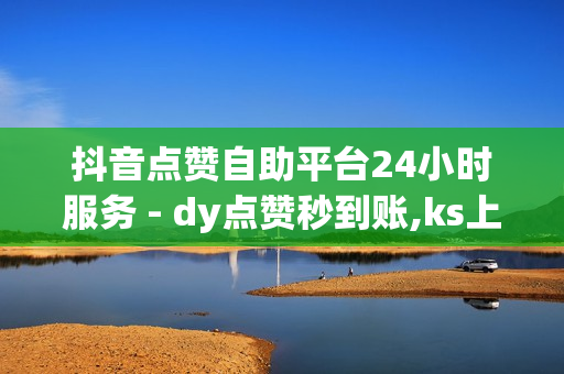 抖音点赞自助平台24小时服务 - dy点赞秒到账,ks上热门业务 - 820卡盟价格表