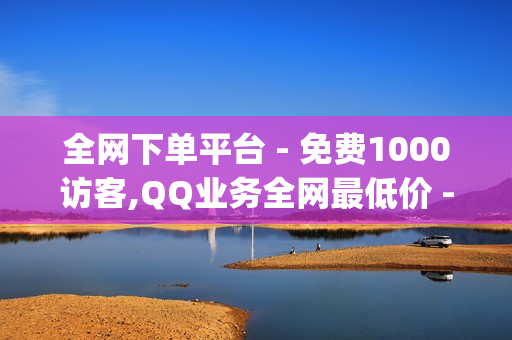 全网下单平台 - 免费1000访客,QQ业务全网最低价 - Qq空间红人必备工具