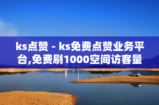 ks点赞 - ks免费点赞业务平台,免费刷1000空间访客量 - 快手买热度网站便宜微信支付