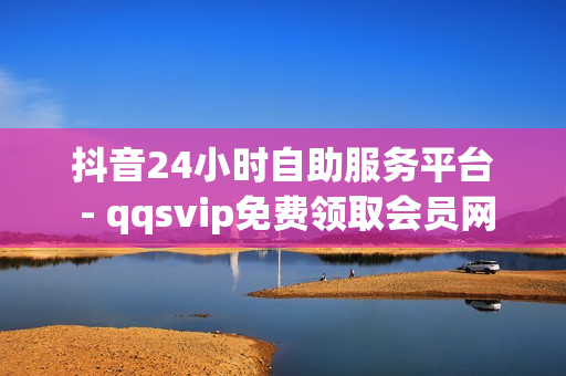 抖音24小时自助服务平台 - qqsvip免费领取会员网站2023,抖音免费10000播放量 - 快手如何快速拥有1w粉丝