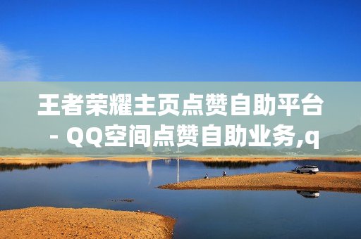 王者荣耀主页点赞自助平台 - QQ空间点赞自助业务,qq超级会员代充网站 - 快手免费点赞