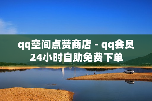 qq空间点赞商店 - qq会员24小时自助免费下单