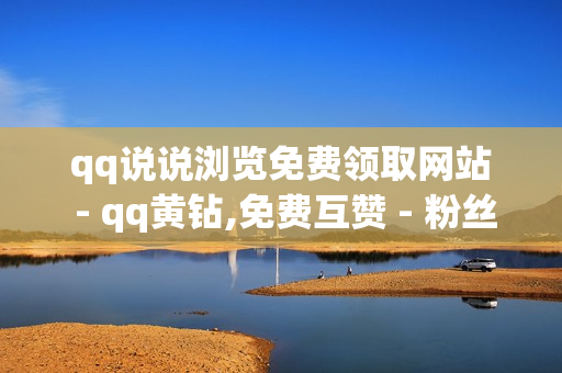 qq说说浏览免费领取网站 - qq黄钻,免费互赞 - 粉丝服务平台