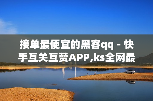 接单最便宜的黑客qq - 快手互关互赞APP,ks全网最低价 - 抖音播放量下单