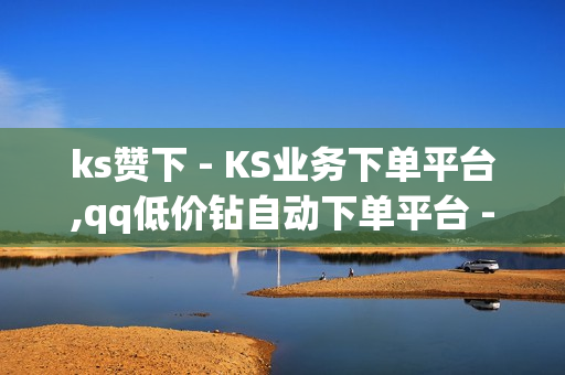 ks赞下 - KS业务下单平台,qq低价钻自动下单平台 - 球球商城24小时自助下单网站