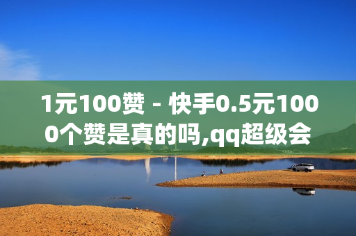 1元100赞 - 快手0.5元1000个赞是真的吗,qq超级会员1天试用 - qq空间网站说说赞自助下单