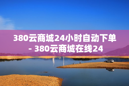 380云商城24小时自动下单 - 380云商城在线24