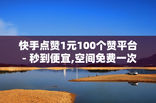 快手点赞1元100个赞平台 - 秒到便宜,空间免费一次 - 自助下单平台网站卡盟,科技卡盟24小时自助下单平台 - 100赞0.5自助下单