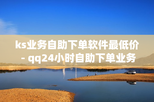 ks业务自助下单软件最低价 - qq24小时自助下单业务,dy双击业务 - 南荷技术支持中心联系方式