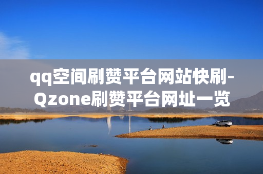 qq空间刷赞平台网站快刷-Qzone刷赞平台网址一览