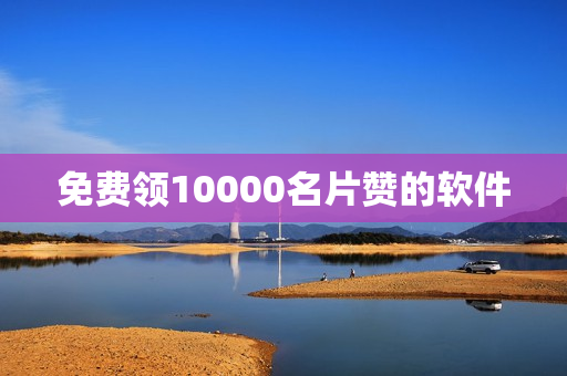 免费领10000名片赞的软件