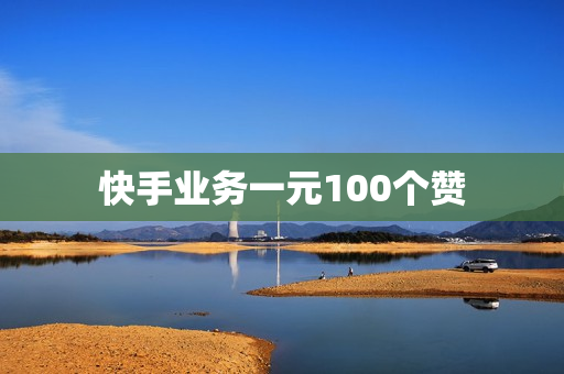 快手业务一元100个赞